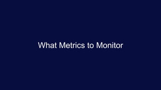 MAY 21 - 23, 2019
Gaylord National Resort & Convention Center Maryland
What Metrics to Monitor
 