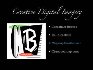 Creative Digital Imagery Cassandra Birocco 401-480-0088 [email_address] Cbiroccogroup.com 