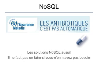 NoSQL




             Les solutions NoSQL aussi!
Il ne faut pas en faire si vous n‟en n‟avez pas besoin
 