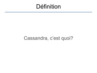 Définition




Cassandra, c‟est quoi?
 