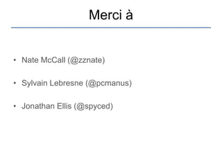 Merci à


• Nate McCall (@zznate)

• Sylvain Lebresne (@pcmanus)

• Jonathan Ellis (@spyced)
 