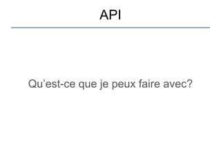 API




Qu‟est-ce que je peux faire avec?
 
