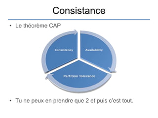 Consistance
• Le théorème CAP




• Tu ne peux en prendre que 2 et puis c‟est tout.
 