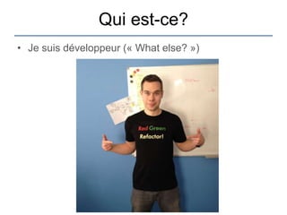 Qui est-ce?
• Je suis développeur (« What else? »)
 
