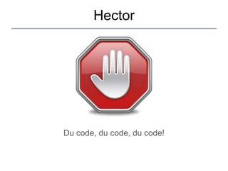 Hector




Du code, du code, du code!
 