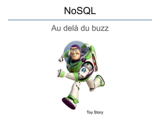 NoSQL
Au delà du buzz




         Toy Story
 