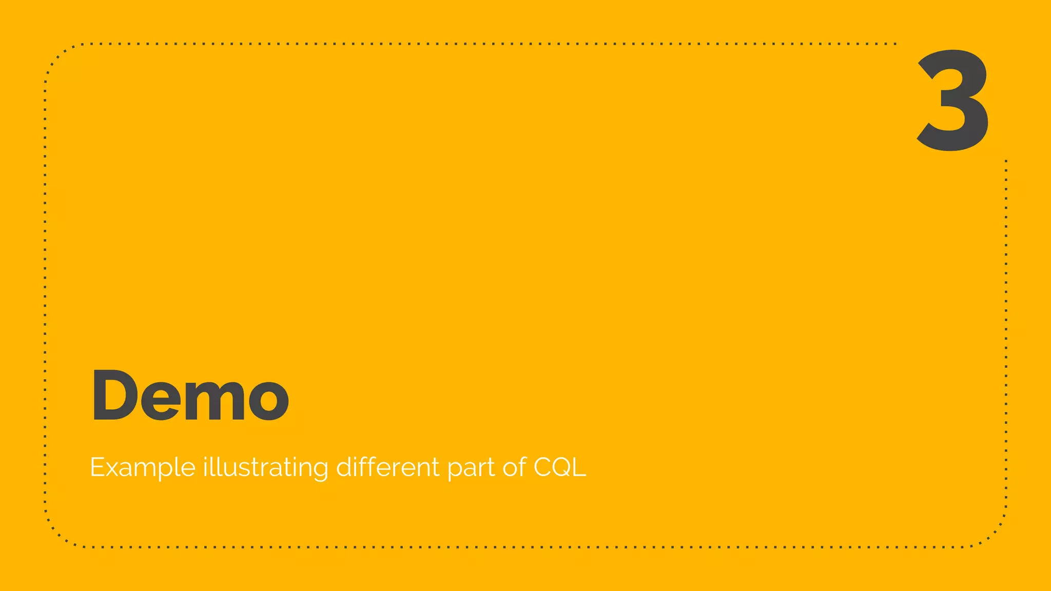 Demo
Example illustrating different part of CQL
3
 