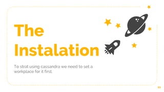The
Instalation
To strat using cassandra we need to set a
workplace for it first.
11
 