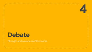 Debate
Strength and weakness of Cassandra.
4
 