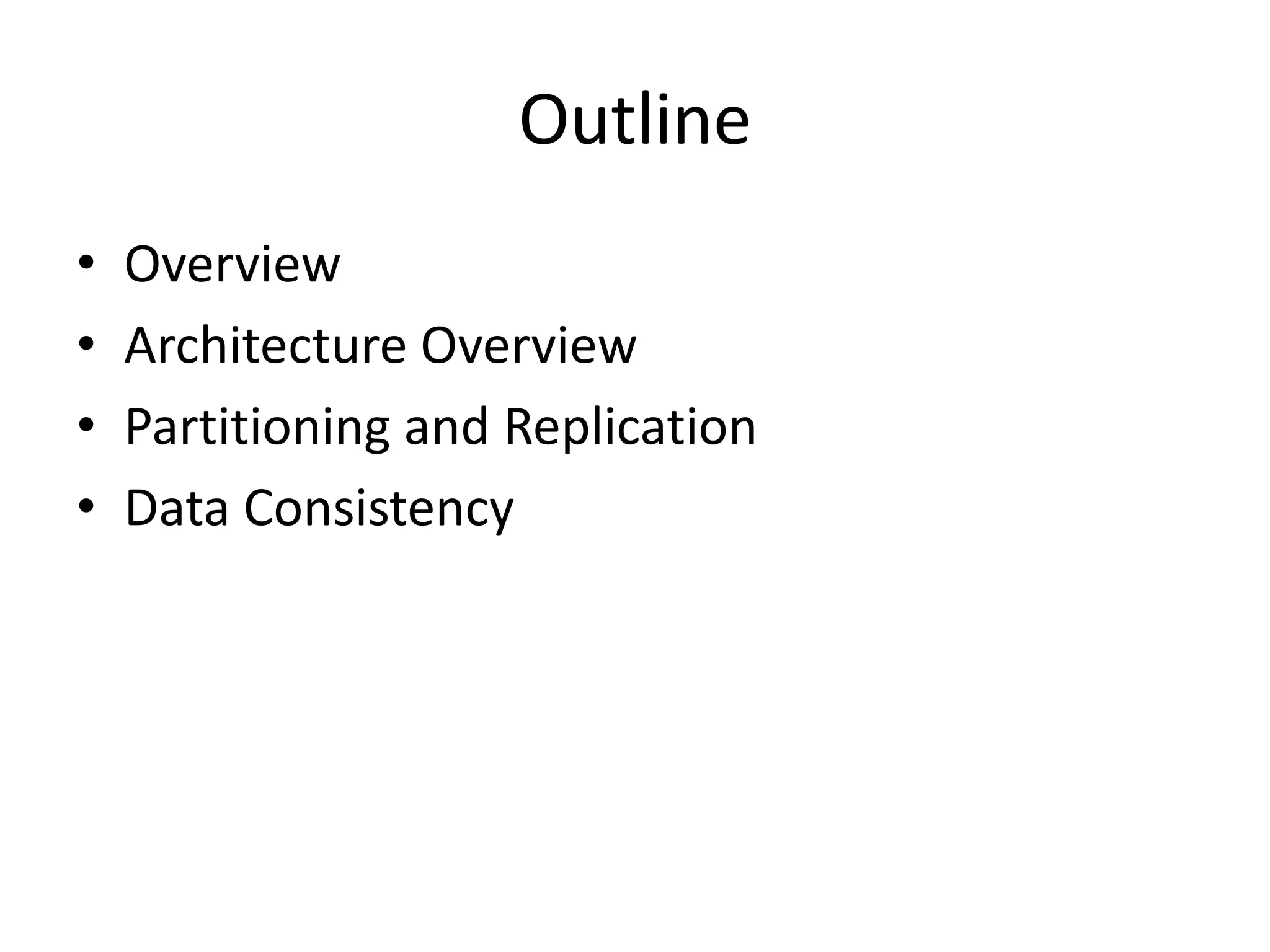 Outline
•   Overview
•   Architecture Overview
•   Partitioning and Replication
•   Data Consistency
 