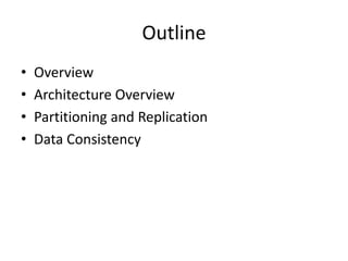Outline
•   Overview
•   Architecture Overview
•   Partitioning and Replication
•   Data Consistency
 