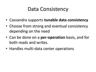 Data Consistency
• Cassandra supports tunable data consistency
• Choose from strong and eventual consistency
  depending o...