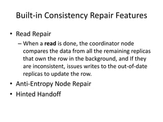 Built-in Consistency Repair Features
• Read Repair
  – When a read is done, the coordinator node
    compares the data fro...