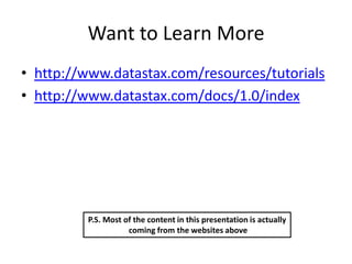Want to Learn More
• http://www.datastax.com/resources/tutorials
• http://www.datastax.com/docs/1.0/index




         P.S...