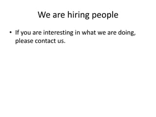 We are hiring people
• If you are interesting in what we are doing,
  please contact us.
 