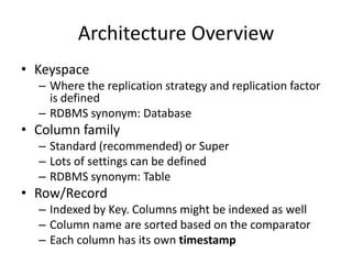 Architecture Overview
• Keyspace
  – Where the replication strategy and replication factor
    is defined
  – RDBMS synony...