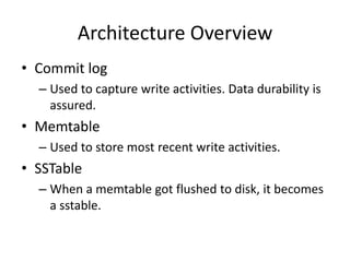 Architecture Overview
• Commit log
  – Used to capture write activities. Data durability is
    assured.
• Memtable
  – Us...
