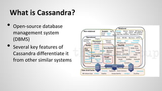 • Open-source database
management system
(DBMS)
• Several key features of
Cassandra differentiate it
from other similar systems
What is Cassandra?
 