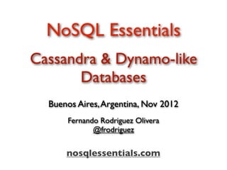 NoSQL Essentials
Cassandra & Dynamo-like
       Databases
  Buenos Aires, Argentina, Nov 2012
      Fernando Rodriguez Olivera
             @frodriguez


      nosqlessentials.com
 