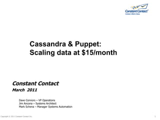Cassandra & Puppet: Scaling data at $15/month Constant Contact March  2011 Dave Connors – VP Operations Jim Ancona – Systems Architect Mark Schena – Manager Systems Automation 