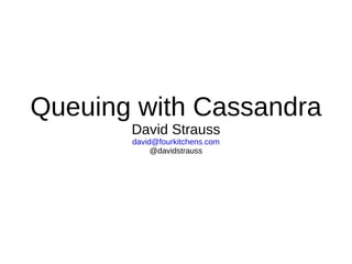 Queuing with Cassandra David Strauss [email_address] @davidstrauss 