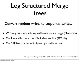Log Structured Merge
                            Trees
        Convert random writes to sequential writes.

   •      Writ...