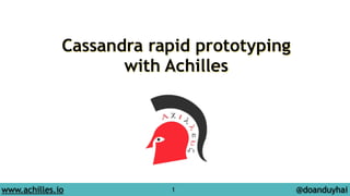 Cassandra rapid prototyping 
with Achilles 
www.achilles.io 1 
@doanduyhai 
 