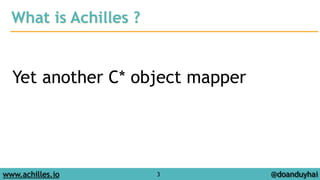 What is Achilles ? 
Yet another C* object mapper 
www.achilles.io 3 
@doanduyhai 
 
