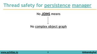 Thread safety for persistence manager 
No JOINS means 
! 
! 
No complex object graph 
www.achilles.io 8 
@doanduyhai 
 