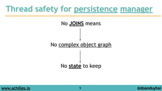 Thread safety for persistence manager 
No JOINS means 
! 
! 
No complex object graph 
! 
! 
No state to keep 
www.achilles.io 9 
@doanduyhai 
 