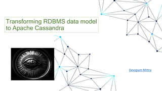 Devopam Mittra
Transforming RDBMS data model
to Apache Cassandra
 