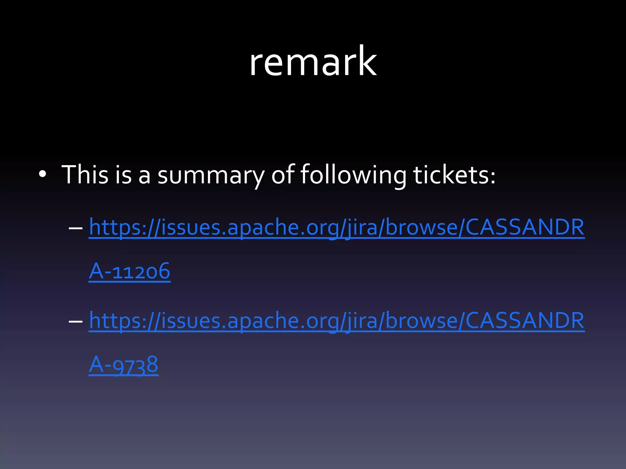 remark
• This is a summary of following tickets:
– https://issues.apache.org/jira/browse/CASSANDR
A-11206
– https://issues.apache.org/jira/browse/CASSANDR
A-9738
 