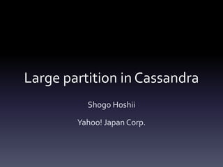 Large partition in Cassandra
Shogo Hoshii
Yahoo! Japan Corp.
 