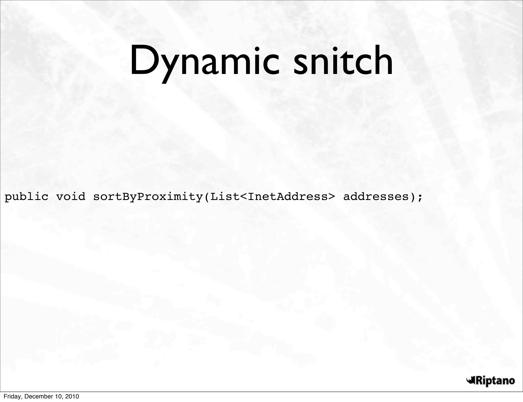 Dynamic snitch

public void sortByProximity(List<InetAddress> addresses);




Friday, December 10, 2010
 