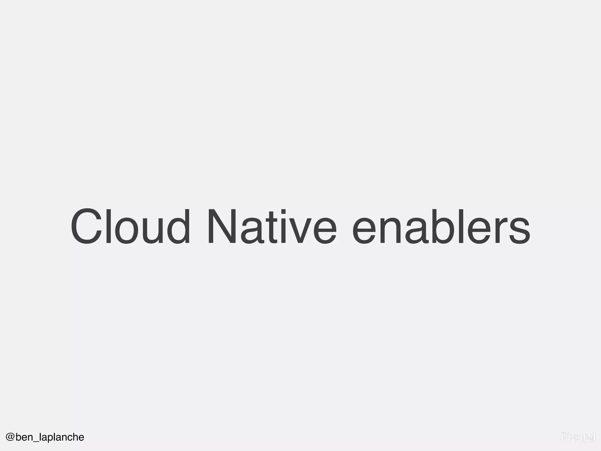 @ben_laplanche
Cloud Native enablers
 