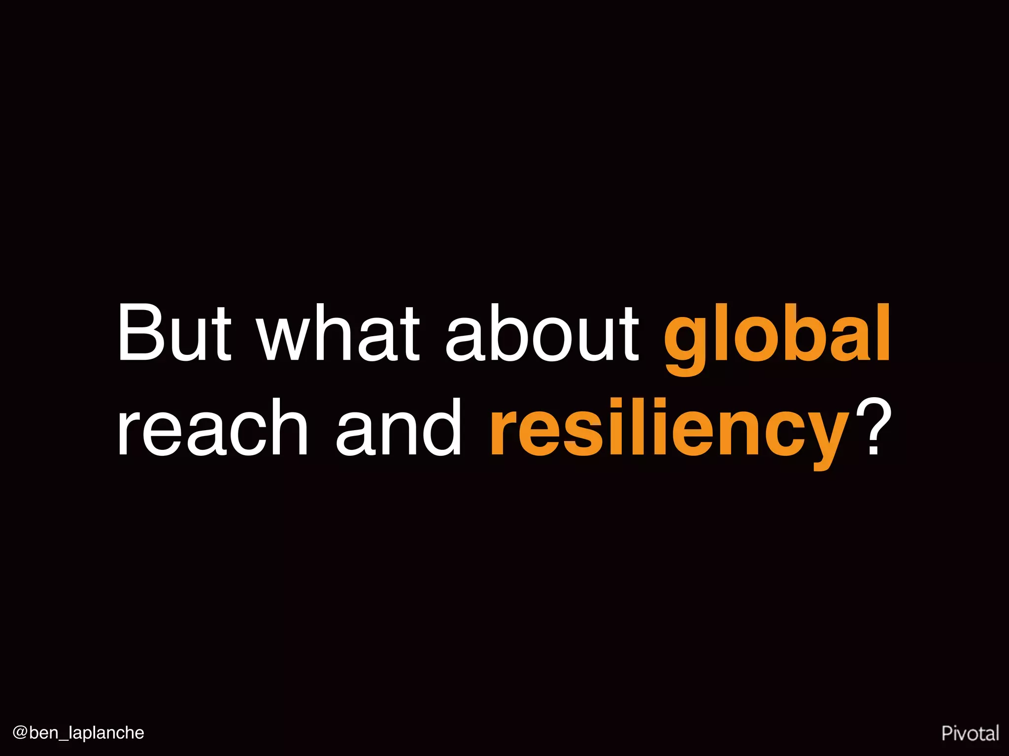@ben_laplanche
But what about global
reach and resiliency?
 