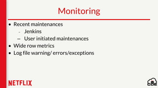 Monitoring
• Recent maintenances
– Jenkins
– User initiated maintenances
• Wide row metrics
• Log file warning/ errors/exceptions
 
