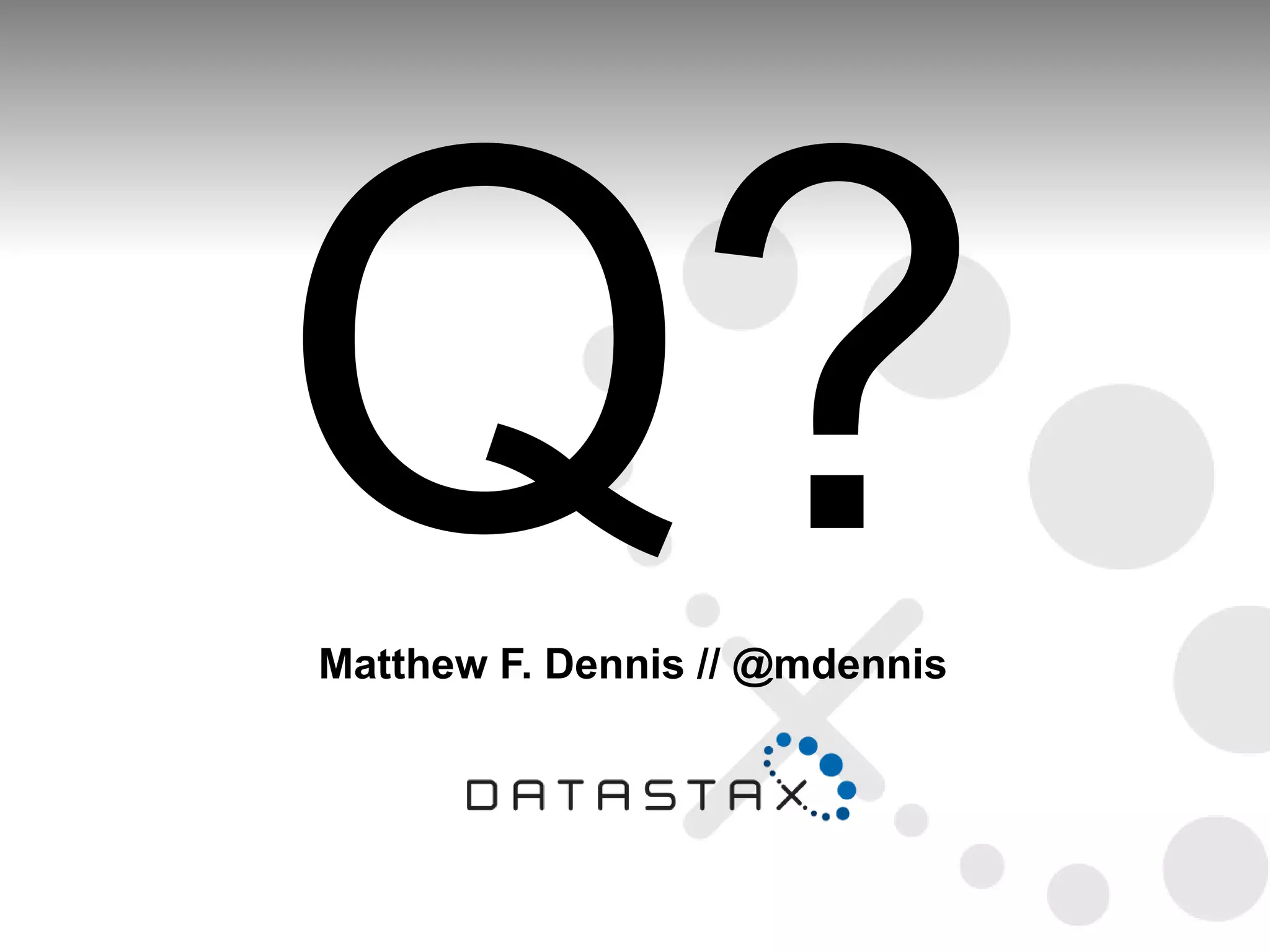 Q?
Matthew F. Dennis // @mdennis
 