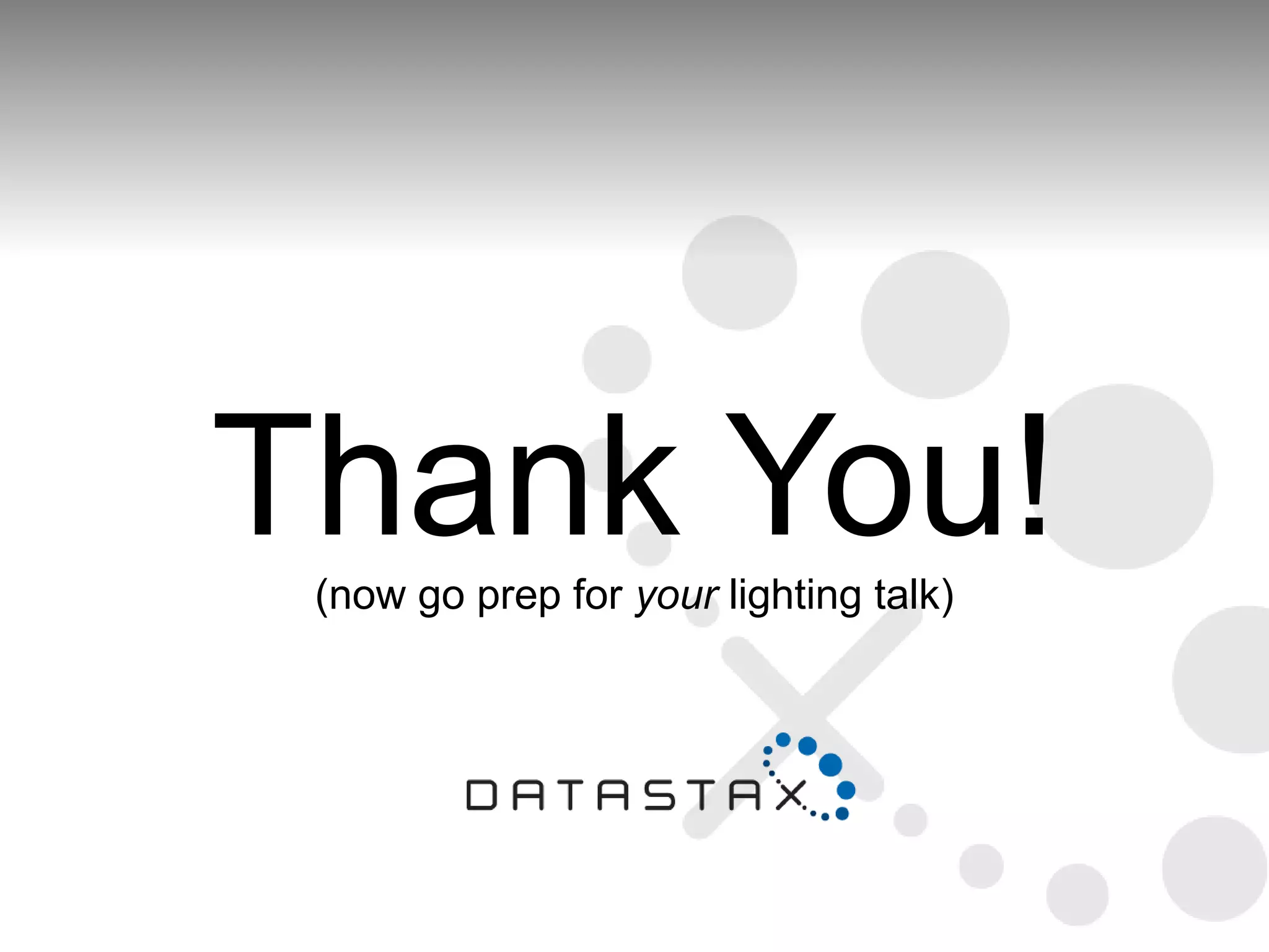 Thank You!
 (now go prep for your lighting talk)
 