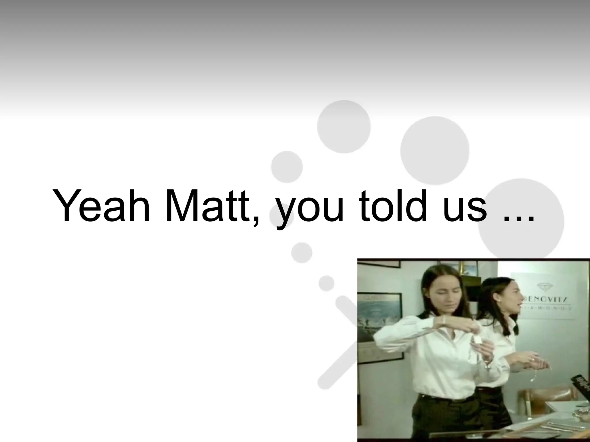 Yeah Matt, you told us ...
 