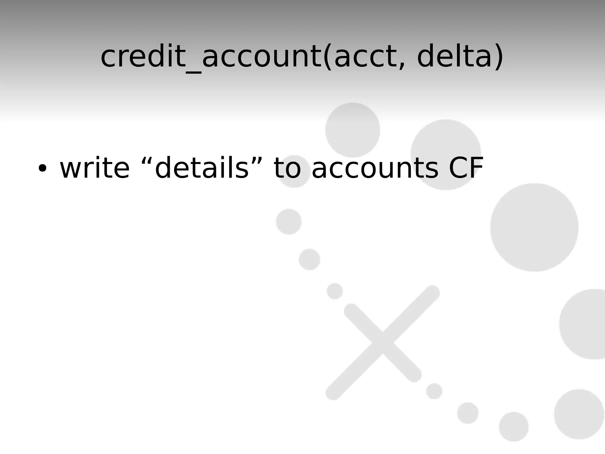 credit_account(acct, delta)


●   write “details” to accounts CF
 