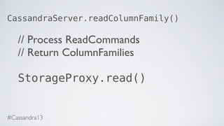 CassandraServer.readColumnFamily()
// Process ReadCommands
// Return ColumnFamilies
StorageProxy.read()
#Cassandra13
 