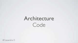 Architecture
Code
#Cassandra13
 