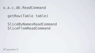 o.a.c.db.ReadCommand
getRow(Table table)
SliceByNamesReadCommand
SliceFromReadCommand
#Cassandra13
 