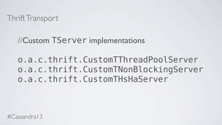 ThriftTransport
//Custom TServer implementations
o.a.c.thrift.CustomTThreadPoolServer
o.a.c.thrift.CustomTNonBlockingServer
o.a.c.thrift.CustomTHsHaServer
#Cassandra13
 