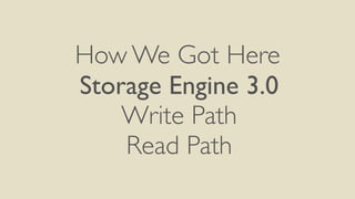 How We Got Here
Storage Engine 3.0
Write Path
Read Path
 