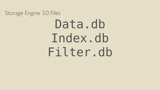 Storage Engine 3.0 Files
Data.db
Index.db
Filter.db
 
