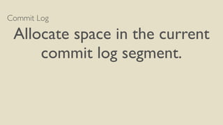 Commit Log
Allocate space in the current
commit log segment.
 
