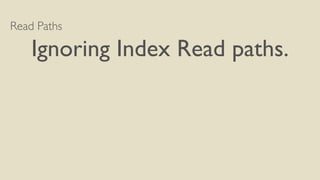 Read Paths
Ignoring Index Read paths.
 
