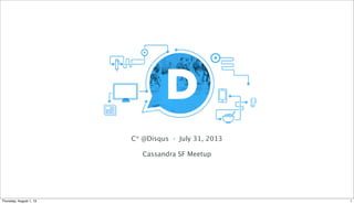 C* @Disqus · July 31, 2013
Cassandra SF Meetup
1Thursday, August 1, 13
 